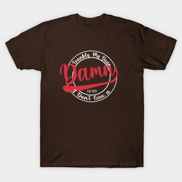 Frankly, My Dear, I don't Give a Damn T-Shirt by WaltTheAdobeGuy